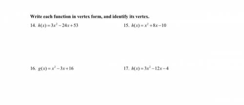 Write each function in vertex form, and identify its vertex. 14. h(x)=3x2−24x+53  15. h(x)=x2 +8x−10