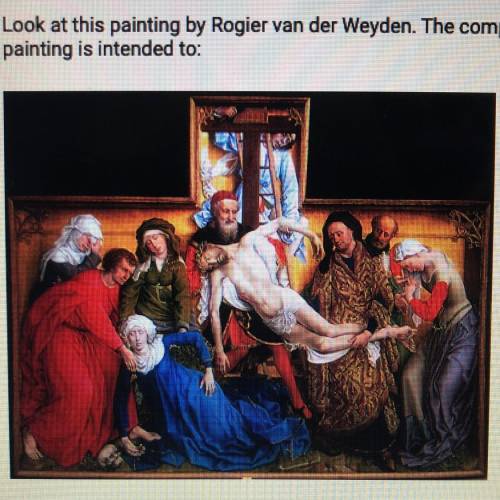 Look at this painting by Rogier van der Weyden. The composition of this painting is intended to: A.