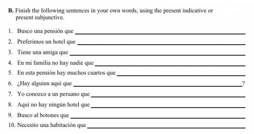 Finish the following sentences in your own words, using the present indicative or present subjunctiv