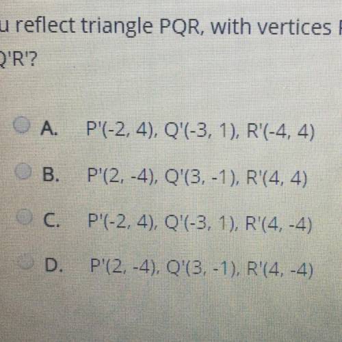 You reflect triangle PQR with vertices P(-2.-4). Q(-3,-1), and R(-4,-4). across the y-axis to get tr