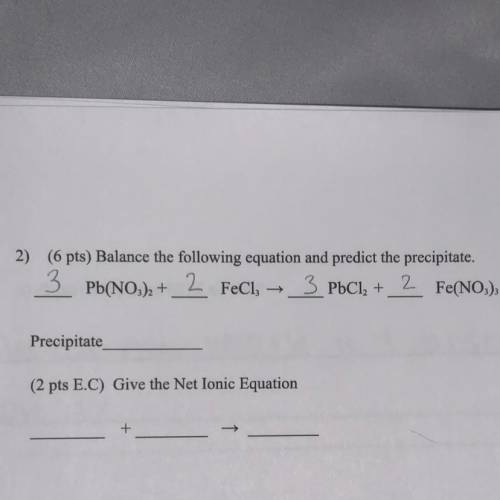 I already balanced the equation but what would the precipitate be and the net ionic equation? need a