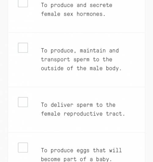 What is the role of the male reproductive system? CHOOSE ALL THAT APPLY!