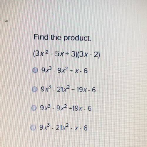 Find the product.?  (3x2 - 5x+3)(3x - 2)?  9x 3^ 9x 2^ - X-6 9x 3^-21 ^2 - 19x- 6 9x3.9x2 -19x - 6 9