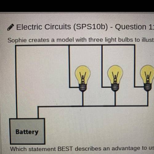 Which statement BEST describes an advantage to using the parallel circuit in Sophie's model? Aparall