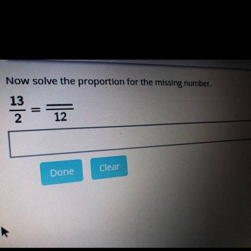 “Now solve the proportion for the missing number”  13/2 = ?/12