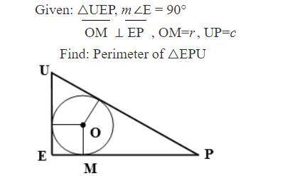 Given: △UEP, m∠E = 90° OM ⊥ EP , OM=r, UP=c Find: Perimeter of △EPU
