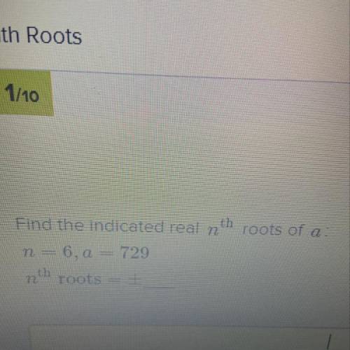 Find the indicated real nth roots of a: n=6, a=729  nth roots =