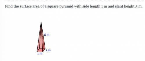 Find the surface area of a square pyramid with side length 1 m and slant height 5 m.