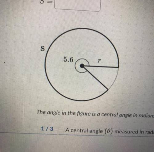Write a formula for the arc length, S, in terms of r. 5.6 The angle in the figure is a central angle