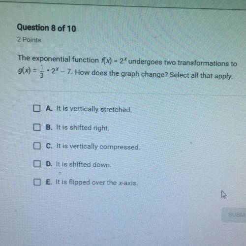 The exponential function f(x) = 2* undergoes two transformations to g(x) = 1/3 .2^x - 7. How does th