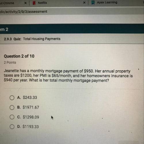 Jeanette has a monthly mortgage payment of $950. Her annual property taxes are $1300, her PMI is $65