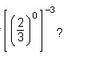 What is the value of [(2/3)^0]^-3