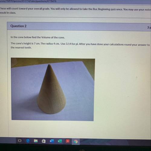 In the cone below find the Volume of the cone. The cone's height is 7 cm. The radius 4 cm. Use 3.14