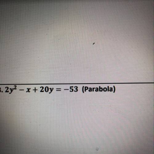 2y^2 - x +20y = -53 Complete the square using parabola