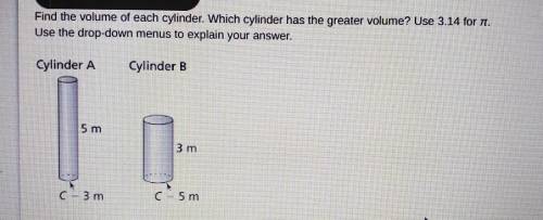 Find the volume of each cylinder. Which cylinder has the greater volume? Use 3.14 for .Use the drop-