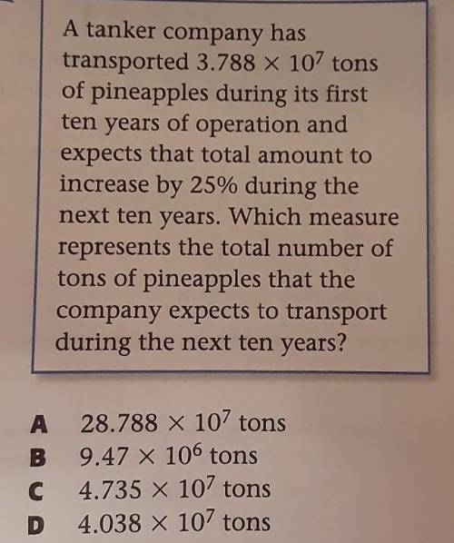 A tanker company hastransported 3.788 x 107 tonsof pineapples during its firstten years of operation