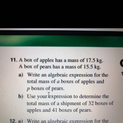 PLEASE HELP  11. A box of apples has a mass of 17.5 kg. A box of pears has a mass of 15.5 kg. a) Wri
