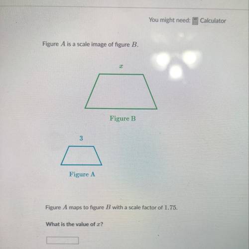 Figure A is a scale image of figure B. Figure A maps to figure B with a scale factor of 1.75. What i