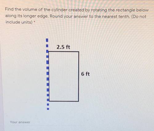 Find the volume of the cylinder created by rotating the rectangle below along it’s longer edge. Roun