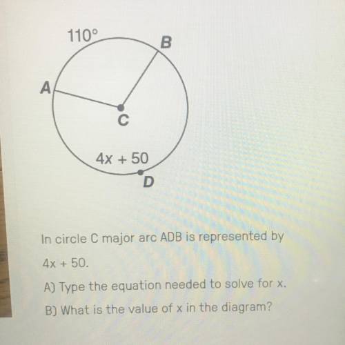 In circle C major arc ADB is represented by 4x + 50 a) type the equation needed to solve for x B) wh
