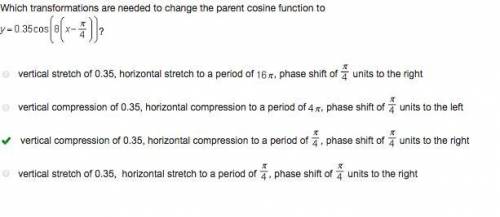 Which transformations are needed to change the parent cosine function to  y=0.35cos(8(x-pi/4)) ? THE
