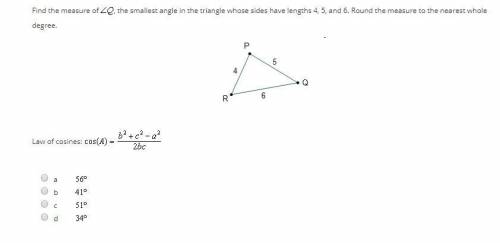 Find the measure of Q, the smallest angle in the triangle whose sides have lengths 4-5, and 6. Round