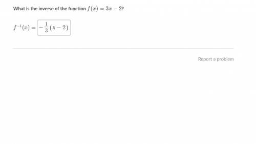 What is the inverse of the function f(x)=3x-2f  the pic shows the answer i got can you double check