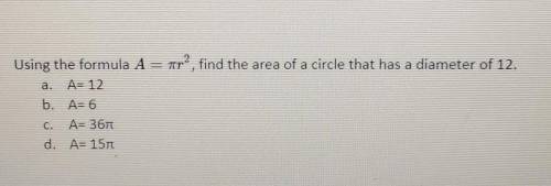 2. Using the formula A = ar, find the area of a circle that has a diameter of 12.a. A= 12b. A= 6c. A