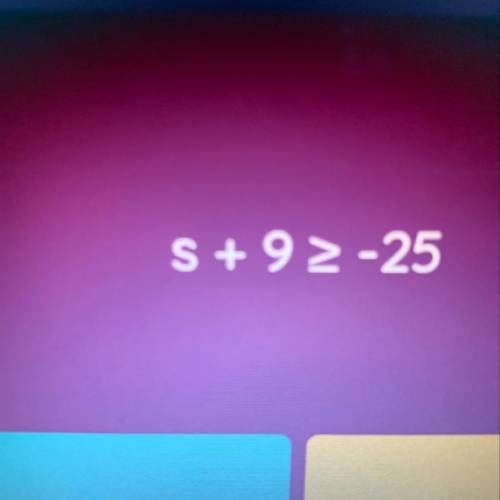 S+9>or equal to -25..........