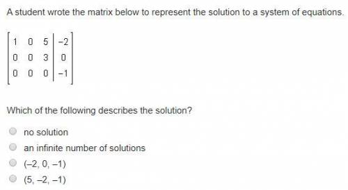 A student wrote the matrix below to represent the solution to a system of equations. Which of the fo