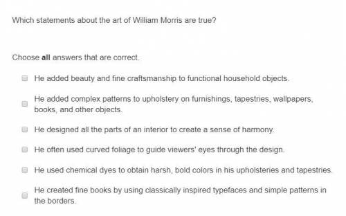 Which statements about the art of William Morris are true? Choose all answers that are correct. A.He