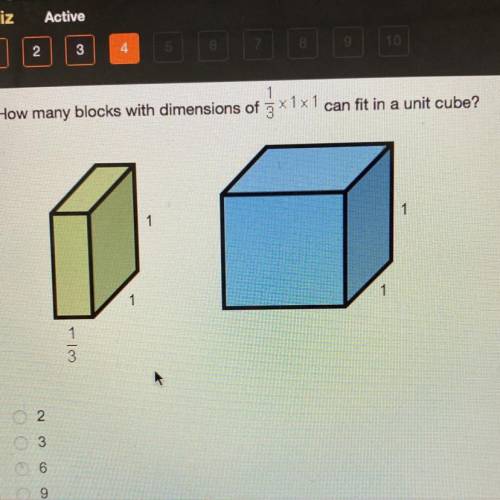 How many blocks with dimensions of 1/3 x1x1 can fit in a unit cube?A.2 B.3 C.6 D.9 Helppppp fasttttt