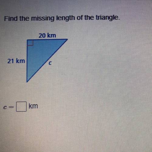 Find the missing length of the triangle. 20 km 21 km WHAT IS “C” PLEASE HELP
