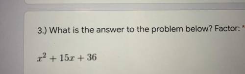 What is the answer to the problem factor ? Plz write the problem I really need help !