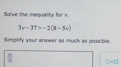 Solve the inequality for v.3v-37>-2(8-5v)Simplify your answer as much as possible.