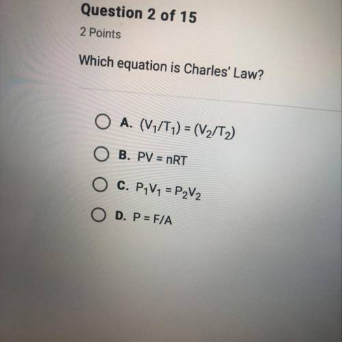 Which equation is Charles' Law? A. (V1/T1) = (V2/T2) B. PV = nRT C. P.V1 = P2V2 D. P=F/A