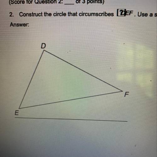 Construct the circle that circumscribed DEF. use a straightedge and a compass