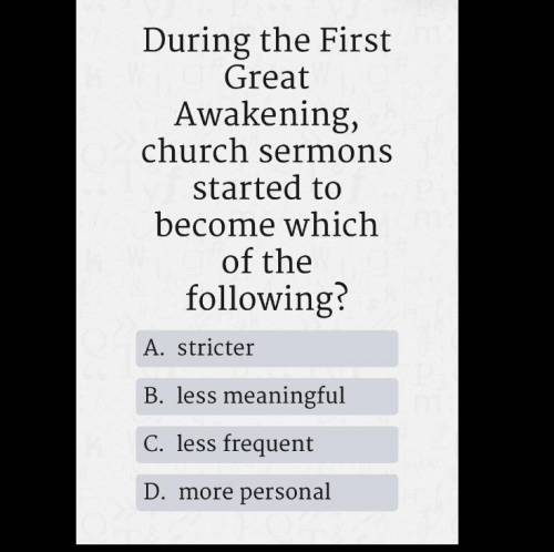 During the first great awakening, church sermons started to become which of the following? A.) stric