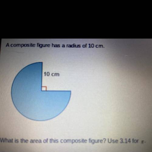 A composite figure has a radius of 10cm. What is the area of this composite figure. Use 3.14
