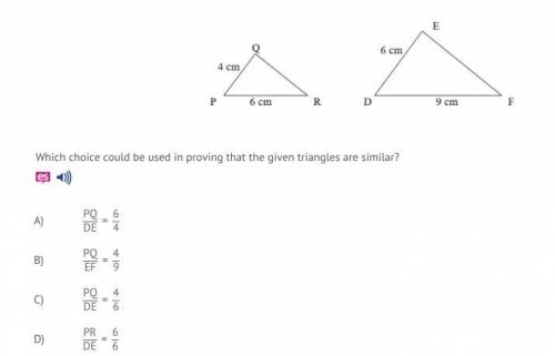 Which choice could be used in proving that the given triangles are similar?A) PQ/DE = 6/4B) PQ/EF =