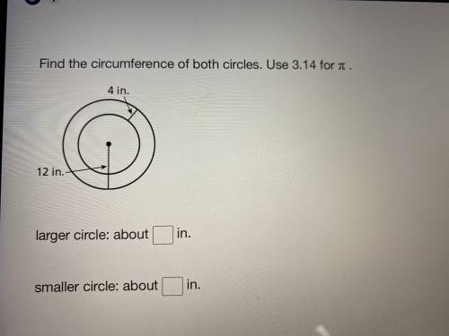 Find the circumference of both circles. Use 3.14 for pi