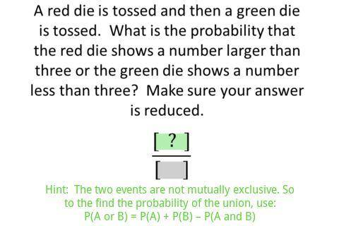 (PLEASE HELP) A red die is tossed and then a green die is tossed. What is the probability that the r