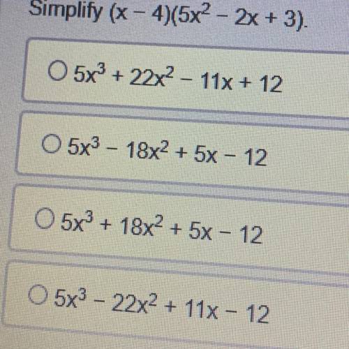 Simplify (x - 4)(5x2 - 2x + 3). 5x3 + 22x2 - 11x + 12 5x3 – 18x2 + 5x – 12. 5x3 + 18x² + 5x - 12 5x3
