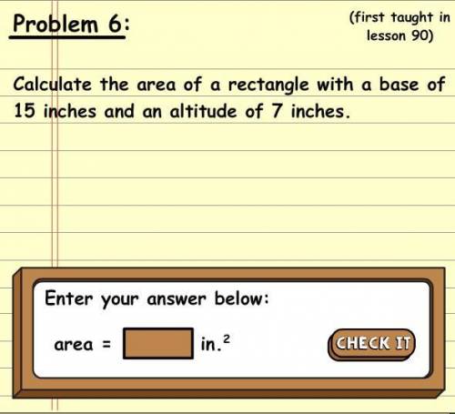Calculate the area of a rectangle with a base of 15 inches and an altitude of 7 inches
