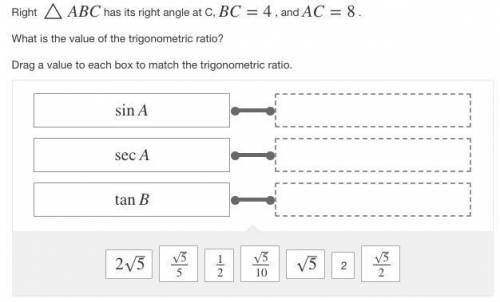Right △ABC has its right angle at C, BC=4 , and AC=8 . What is the value of the trigonometric ratio?