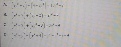 Which of the following statements is false?A. (8y^2+2)-(4-2y^2)=10y^2-2B. (y^2-7)+(2y+2)=2y^2-9C. (y