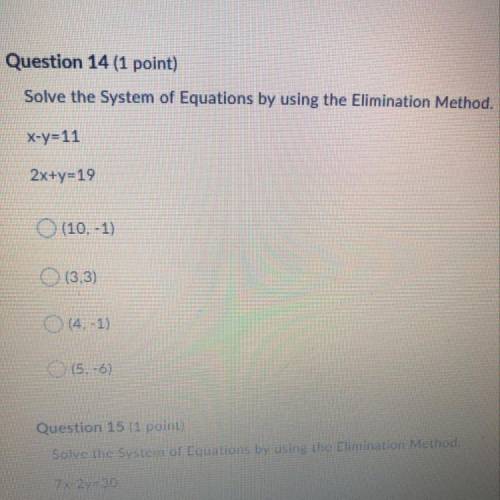 Question 14 (1 point) Solve the System of Equations by using the Elimination Method. X-y=11 2x+y=19
