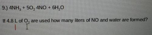 9.) 4NH +50 ---->4NO + 6H0If 4.8 L of O, are used how many liters of NO and water are formed?