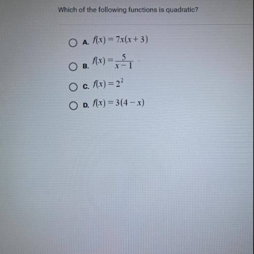 Which of the following functions is quadratic? O A. f(x) = 7x(x+3) OB fx) = 5/x-1 O c. f(x) = 2^2 O