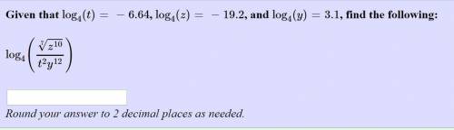 Given that  log 4 ( t ) = − 6.64 ,  log 4 ( z ) = − 19.2 , and  log 4 ( y ) = 3.1 , find the followi